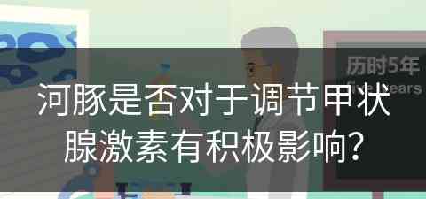 河豚是否对于调节甲状腺激素有积极影响？